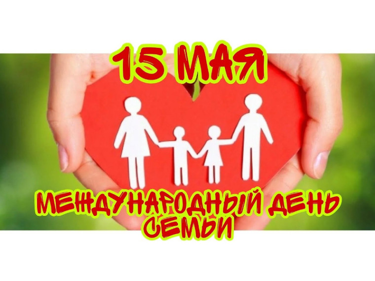 15 мая - Международный день семьи. 15 мая - Международный день семьи.